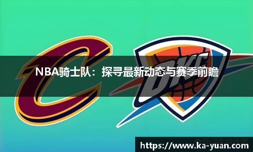 NBA骑士队：探寻最新动态与赛季前瞻