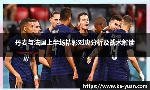 丹麦与法国上半场精彩对决分析及战术解读